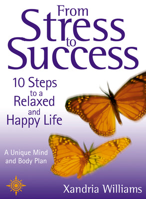 Book cover of From Stress To Success: 10 Steps to a Relaxed and Happy Life: a unique mind and body plan by Williams, Xandria
