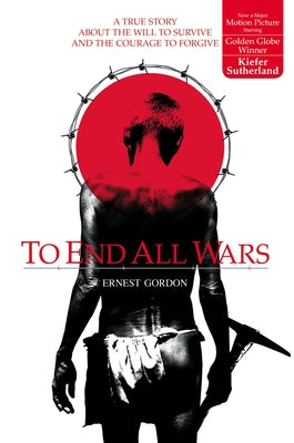 Book cover of To End All Wars: A True Story about the Will to Survive and the Courage to Forgive by Gordon, Ernest