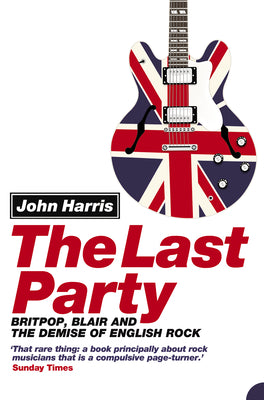 Book cover of The Last Party: Britpop, Blair and the Demise of English Rock by Harris, John