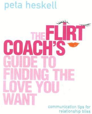 Book cover of The Flirt Coach Guide to Finding the Love You Want: Communication Tips for Relationship Success by Heskell, Peta