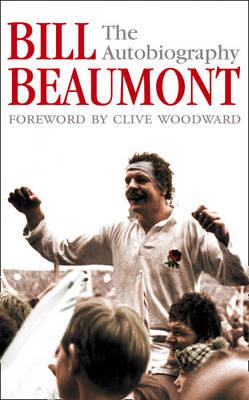 Book cover of Bill Beaumont: The Autobiography by Beaumont, Bill