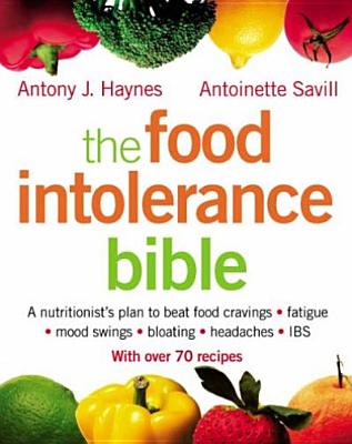 Book cover of The Food Intolerance Bible: A Nutritionist's Plan to Beat Food Cravings, Fatigue, Mood Swings, Bloating, Headaches and Ibs by Savill, Antoinette