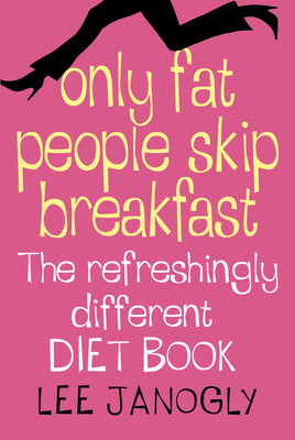 Book cover of Only Fat People Skip Breakfast: The Refreshingly Different Diet Book by Janogly, Lee