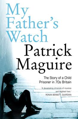 Book cover of My Father's Watch: The Story of a Child Prisoner in 70s Britain by Maguire, Patrick