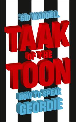 Book cover of Taak of the Toon: How to Speak Geordie by Waddell, Sid