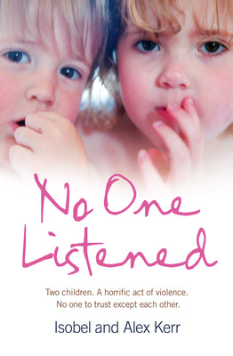 Book cover of No One Listened: Two children caught in a tragedy with no one else to trust except for each other by Kerr, Isobel