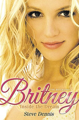 Book cover of Britney: Inside the Dream by Dennis, Steve