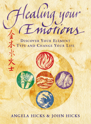 Book cover of Healing Your Emotions: Discover your five element type and change your life by Hicks, Angela