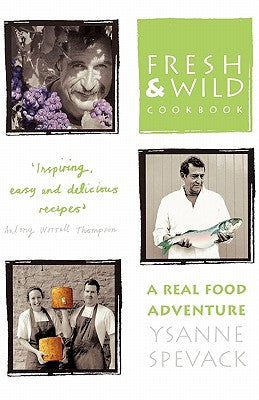 Book cover of Fresh and Wild Cookbook: A Real Food Adventure by Spevack, Ysanne