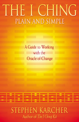 Book cover of The I Ching Plain and Simple: A Guide to Working with the Oracle of Change by Karcher, Stephen