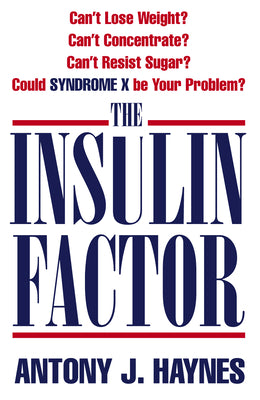 Book cover of The Insulin Factor: Can't Lose Weight? Can't Concentrate? Can't Resist Sugar? Could Syndrome X Be Your Problem? by Haynes, Antony