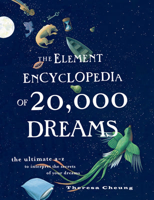 Book cover of The Element Encyclopedia of 20,000 Dreams: The Ultimate A-Z to Interpret the Secrets of Your Dreams by Cheung, Theresa