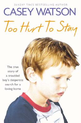 Book cover of Too Hurt to Stay: The True Story of a Troubled Boy's Desperate Search for a Loving Home by Watson, Casey