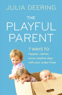 Book cover of The Playful Parent: 7 Ways to Happier, Calmer, More Creative Days with Your Under-Fives by Deering, Julia