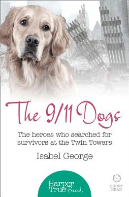 Book cover of The 9/11 Dogs: The heroes who searched for survivors at Ground Zero by George, Isabel