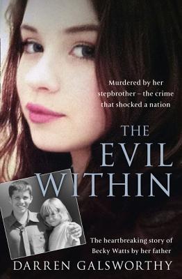 Book cover of The Evil Within: Murdered by Her Stepbrother - The Crime That Shocked a Nation. the Heartbreaking Story of Becky Watts by Her Father by Galsworthy, Darren
