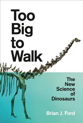 Book cover of Too Big to Walk: The New Science of Dinosaurs by Ford, Brian J.