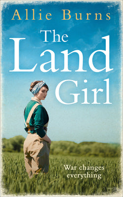 Book cover of The Land Girl: An unforgettable historical novel of love and hope by Burns, Allie