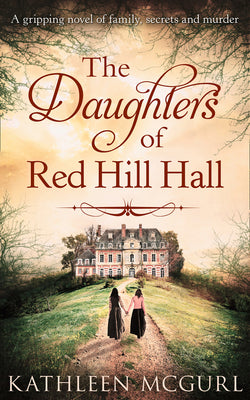 Book cover of The Daughters Of Red Hill Hall by McGurl, Kathleen