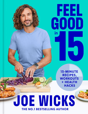 Book cover of Feel Good in 15: 15-Minute Recipes, Workouts + Health Hacks by Wicks, Joe
