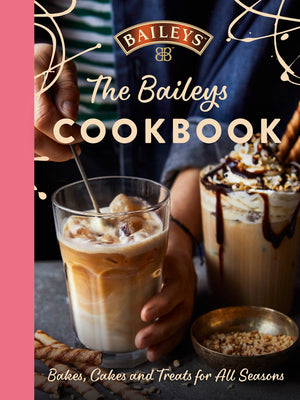 Book cover of The Baileys Cookbook: Bakes, Cakes and Treats for All Seasons by Baileys