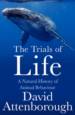 Book cover of The Trials of Life: A Natural History of Animal Behaviour by Attenborough, David