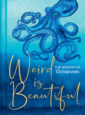 Book cover of Weird Is Beautiful: The Wisdom of Octopuses by Marvin, Liz
