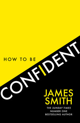 Book cover of How to Be Confident: The New Book from the International Number 1 Bestselling Author by Smith, James