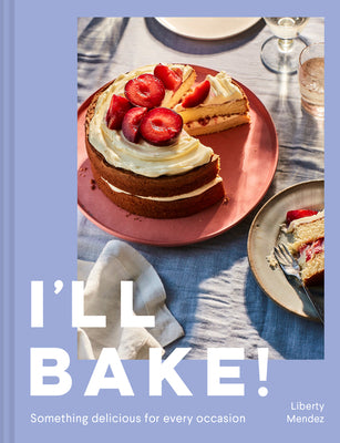 Book cover of I'll Bake!: Something Delicious for Every Occasion by Mendez, Liberty