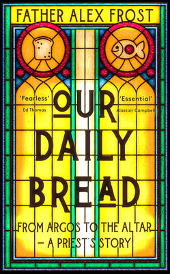 Book cover of Our Daily Bread: From Argos to the Altar - A Priest's Story by Frost, Father Alex