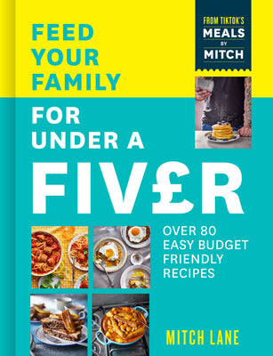 Book cover of Feed Your Family for Under a Fiver: Over 80 Budget-Friendly, Super Simple Recipes for the Whole Family from Tiktok Star Meals by Mitch by Lane, Mitch