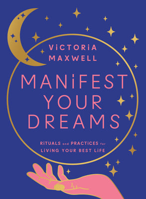 Book cover of Manifest Your Dreams: Rituals and Practices for Living Your Best Life by Maxwell, Victoria
