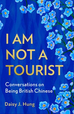 Book cover of I Am Not a Tourist: What It Means to Be British Chinese by Hung, Daisy J.