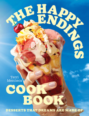 Book cover of The Happy Endings Cookbook: Desserts That Dreams Are Made of by Mercieca, Terri