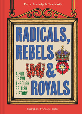 Book cover of Radicals, Rebels and Royals: A Pub Crawl Through British History by Routledge, Martyn