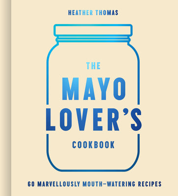 Book cover of The Mayo Lover's Cookbook by Thomas, Heather
