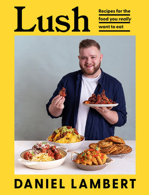 Book cover of Lush: Recipes for the Food You Really Want to Eat by Lambert, Daniel