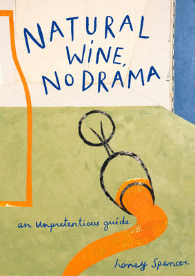 Book cover of Natural Wine, No Drama: An Unpretentious Guide by Spencer, Honey