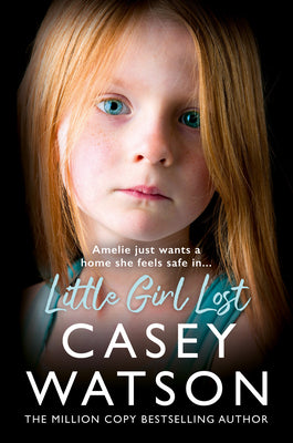 Book cover of Little Girl Lost: Amelia Just Wants a Home She Feels Safe In... by Watson, Casey