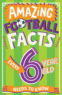 Book cover of Amazing Football Facts Every 6 Year Old Needs to Know by Rowlands, Caroline
