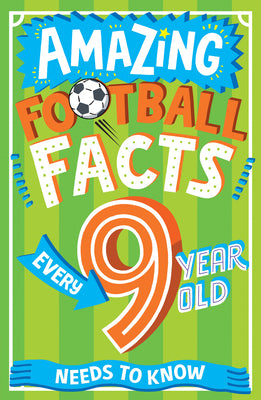 Book cover of Amazing Football Facts Every 9 Year Old Needs to Know by Rowlands, Caroline