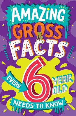 Book cover of Amazing Gross Facts Every 6 Year Old Needs to Know by Rowlands, Caroline