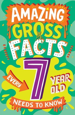 Book cover of Amazing Gross Facts Every 7 Year Old Needs to Know by Rowlands, Caroline