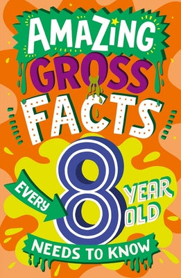 Book cover of Amazing Gross Facts Every 8 Year Old Needs to Know by Rowlands, Caroline