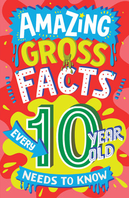 Book cover of Amazing Gross Facts Every 10 Year Old Needs to Know by Rowlands, Caroline