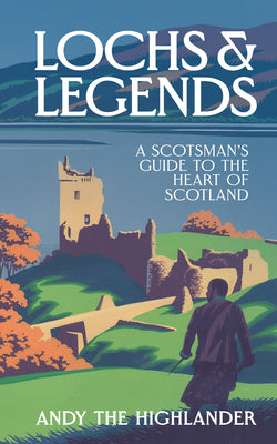 Book cover of Lochs and Legends: A Scotsman's Guide to the Heart of Scotland by Andy the Highlander
