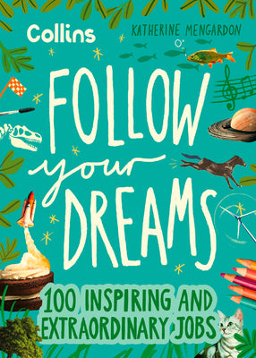 Book cover of Follow Your Dreams: 100 Inspiring and Extraordinary Jobs by Mengardon, Katherine