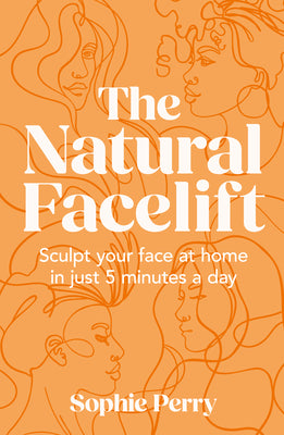 Book cover of The Natural Facelift: Sculpt Your Face at Home in Just 5 Minutes a Day by Perry, Sophie