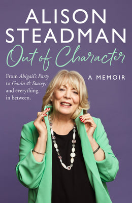 Book cover of Out of Character: From Abigail's Party to Gavin and Stacey, and Everything in Between by Steadman, Alison