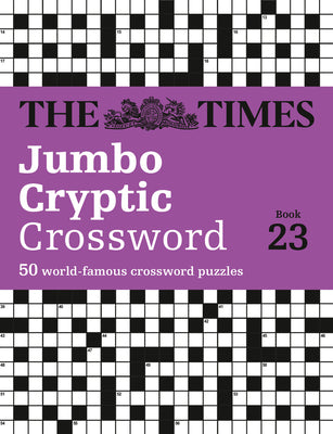 Book cover of The Times Jumbo Cryptic Crossword Book 23: The World's Most Challenging Cryptic Crossword by The Times